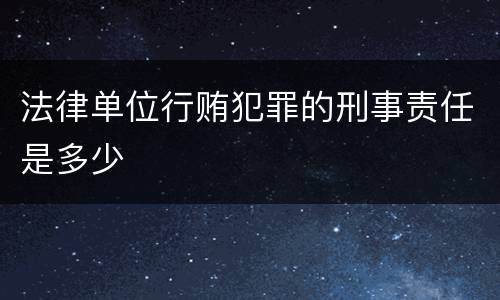 法律单位行贿犯罪的刑事责任是多少