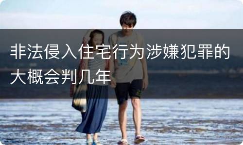 非法侵入住宅行为涉嫌犯罪的大概会判几年