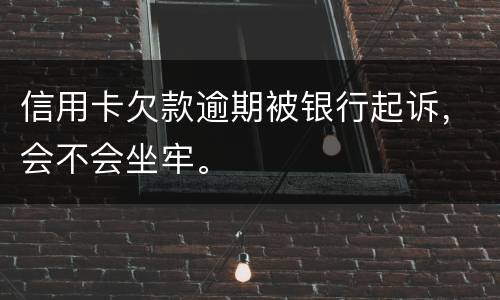 信用卡欠款逾期被银行起诉，会不会坐牢。