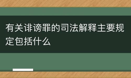 有关诽谤罪的司法解释主要规定包括什么