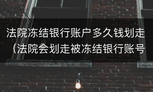 法院冻结银行账户多久钱划走（法院会划走被冻结银行账号里的钱）