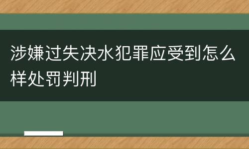 涉嫌过失决水犯罪应受到怎么样处罚判刑