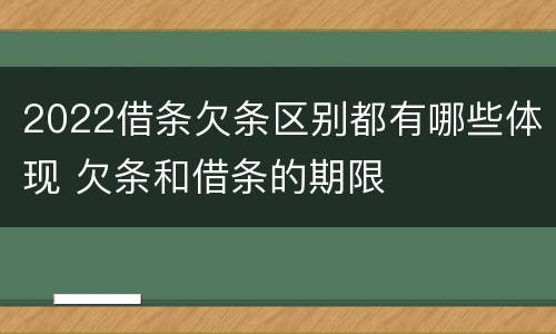 2022借条欠条区别都有哪些体现 欠条和借条的期限