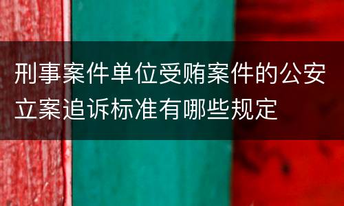 刑事案件单位受贿案件的公安立案追诉标准有哪些规定