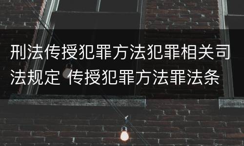 刑法传授犯罪方法犯罪相关司法规定 传授犯罪方法罪法条