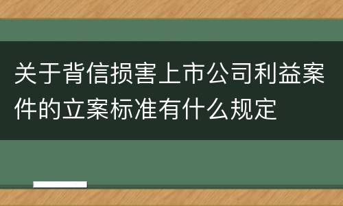 关于背信损害上市公司利益案件的立案标准有什么规定