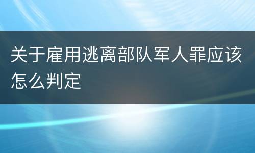 关于雇用逃离部队军人罪应该怎么判定