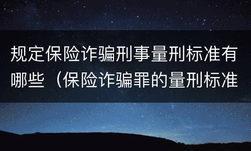 规定保险诈骗刑事量刑标准有哪些（保险诈骗罪的量刑标准）