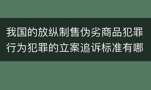 我国的放纵制售伪劣商品犯罪行为犯罪的立案追诉标准有哪些规定