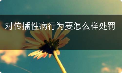 对传播性病行为要怎么样处罚