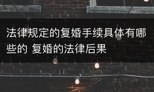 法律规定的复婚手续具体有哪些的 复婚的法律后果