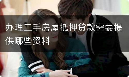 办理二手房屋抵押贷款需要提供哪些资料