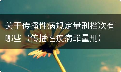 关于传播性病规定量刑档次有哪些（传播性疾病罪量刑）