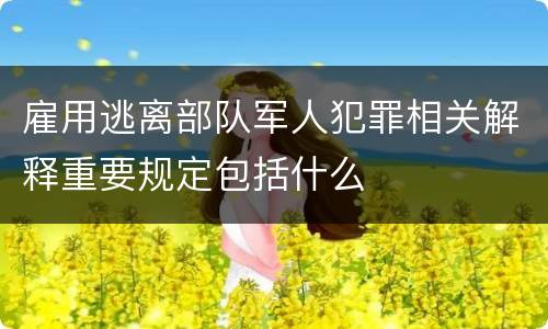 雇用逃离部队军人犯罪相关解释重要规定包括什么