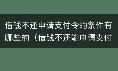 借钱不还申请支付令的条件有哪些的（借钱不还能申请支付令吗）