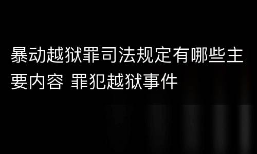暴动越狱罪司法规定有哪些主要内容 罪犯越狱事件