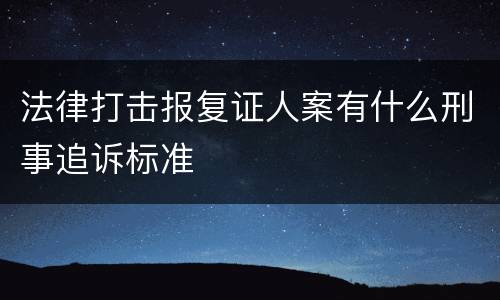 法律打击报复证人案有什么刑事追诉标准