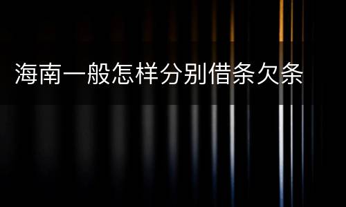 海南一般怎样分别借条欠条