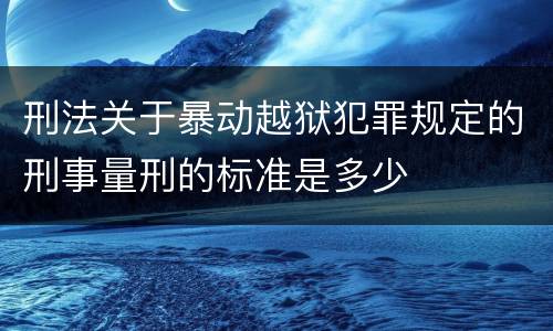 刑法关于暴动越狱犯罪规定的刑事量刑的标准是多少
