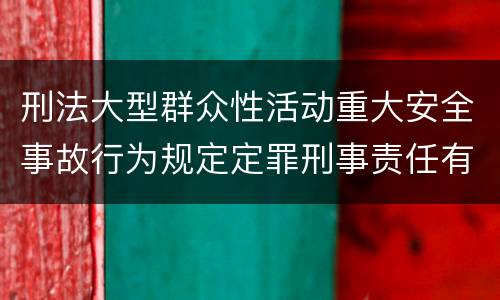 刑法大型群众性活动重大安全事故行为规定定罪刑事责任有哪些