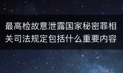 最高检故意泄露国家秘密罪相关司法规定包括什么重要内容