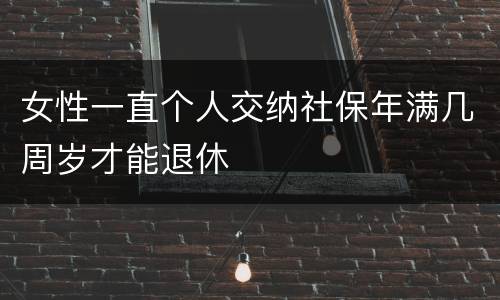女性一直个人交纳社保年满几周岁才能退休