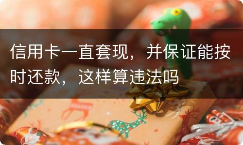 信用卡一直套现，并保证能按时还款，这样算违法吗