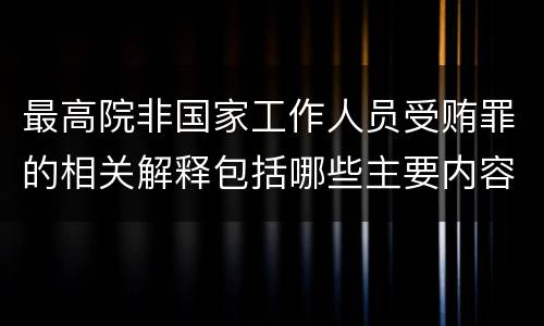 最高院非国家工作人员受贿罪的相关解释包括哪些主要内容