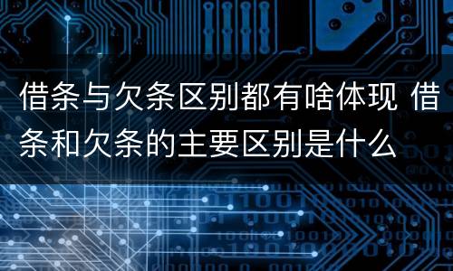 借条与欠条区别都有啥体现 借条和欠条的主要区别是什么