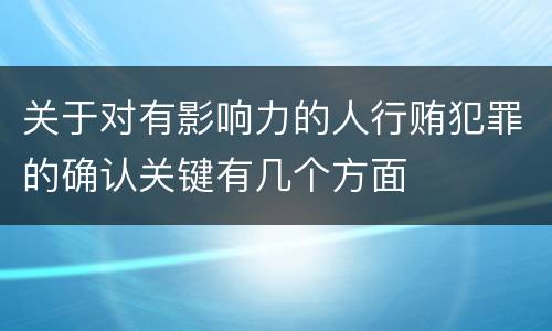 关于对有影响力的人行贿犯罪的确认关键有几个方面