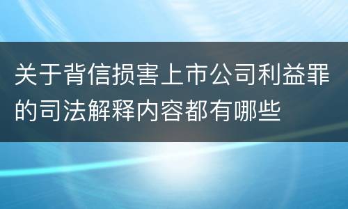 关于背信损害上市公司利益罪的司法解释内容都有哪些