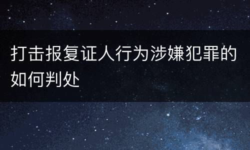 打击报复证人行为涉嫌犯罪的如何判处