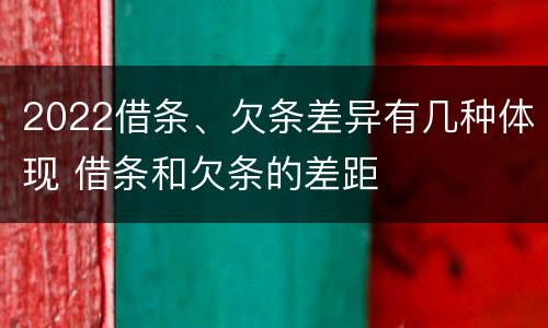 2022借条、欠条差异有几种体现 借条和欠条的差距