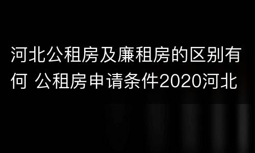 河北公租房及廉租房的区别有何 公租房申请条件2020河北