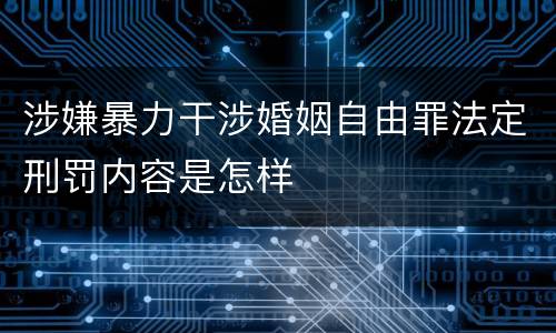 涉嫌暴力干涉婚姻自由罪法定刑罚内容是怎样