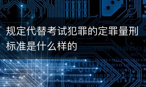 规定代替考试犯罪的定罪量刑标准是什么样的