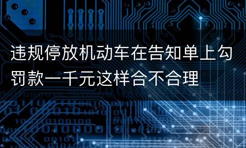 违规停放机动车在告知单上勾罚款一千元这样合不合理