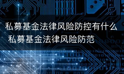 私募基金法律风险防控有什么 私募基金法律风险防范