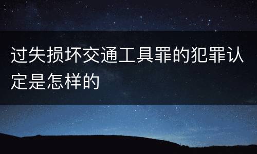 过失损坏交通工具罪的犯罪认定是怎样的