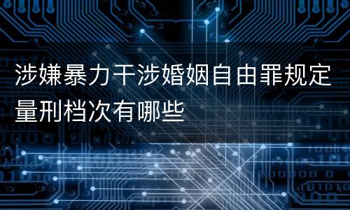 涉嫌暴力干涉婚姻自由罪规定量刑档次有哪些