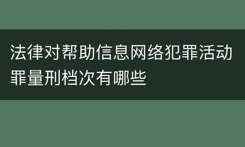 法律对帮助信息网络犯罪活动罪量刑档次有哪些