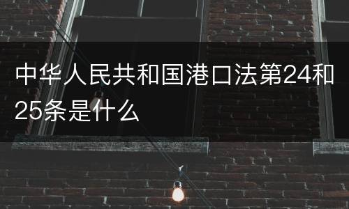 中华人民共和国港口法第24和25条是什么