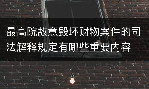最高院故意毁坏财物案件的司法解释规定有哪些重要内容