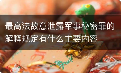 最高法故意泄露军事秘密罪的解释规定有什么主要内容