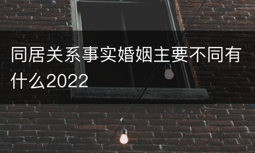 同居关系事实婚姻主要不同有什么2022