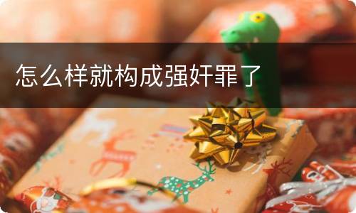 怎么样就构成强奸罪了