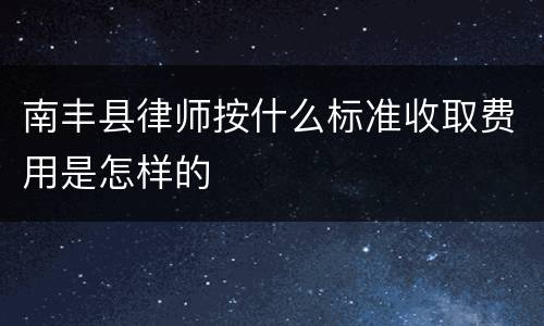 南丰县律师按什么标准收取费用是怎样的