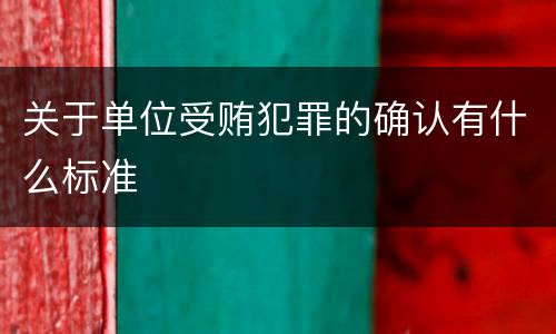 关于单位受贿犯罪的确认有什么标准