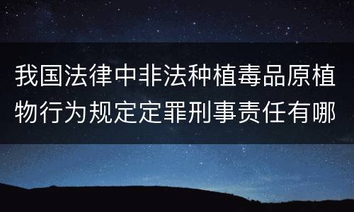 我国法律中非法种植毒品原植物行为规定定罪刑事责任有哪些