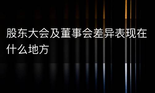 股东大会及董事会差异表现在什么地方